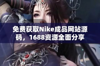 免费获取Nike成品网站源码，1688资源全面分享