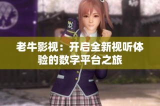 老牛影视：开启全新视听体验的数字平台之旅