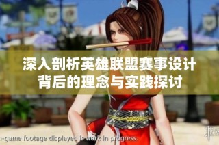 深入剖析英雄联盟赛事设计背后的理念与实践探讨