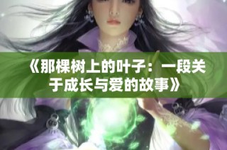 《那棵树上的叶子：一段关于成长与爱的故事》