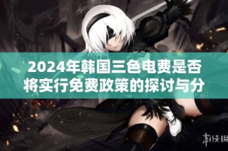 2024年韩国三色电费是否将实行免费政策的探讨与分析