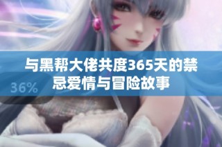 与黑帮大佬共度365天的禁忌爱情与冒险故事