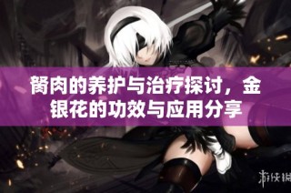 胬肉的养护与治疗探讨，金银花的功效与应用分享