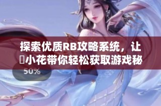 探索优质RB攻略系统，让寀小花带你轻松获取游戏秘籍与技巧