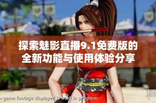 探索魅影直播9.1免费版的全新功能与使用体验分享