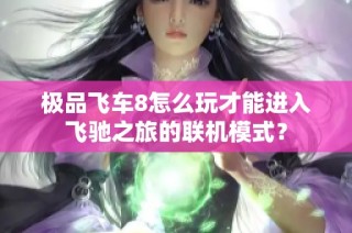 极品飞车8怎么玩才能进入飞驰之旅的联机模式？