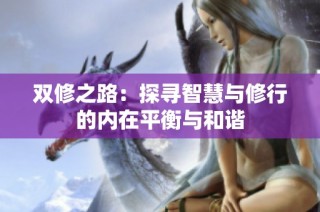 双修之路：探寻智慧与修行的内在平衡与和谐