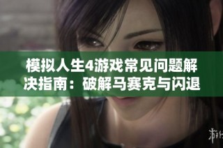 模拟人生4游戏常见问题解决指南：破解马赛克与闪退难题