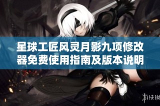星球工匠风灵月影九项修改器免费使用指南及版本说明