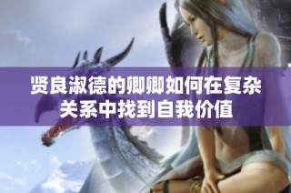 贤良淑德的卿卿如何在复杂关系中找到自我价值