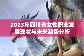 2023年四川省女性职业发展现状与未来趋势分析