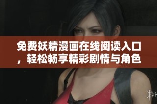 免费妖精漫画在线阅读入口，轻松畅享精彩剧情与角色冒险