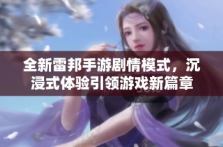 全新雷邦手游剧情模式，沉浸式体验引领游戏新篇章