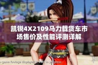 凯锐4X2109马力载货车市场售价及性能评测详解