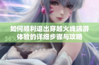 如何顺利退出穿越火线端游体验的详细步骤与攻略