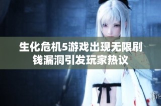 生化危机5游戏出现无限刷钱漏洞引发玩家热议