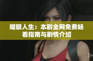 耀眼人生：本剧全网免费畅看指南与剧情介绍