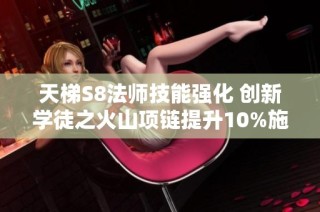 天梯S8法师技能强化 创新学徒之火山项链提升10%施法速度