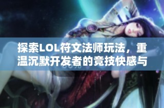 探索LOL符文法师玩法，重温沉默开发者的竞技快感与乐趣
