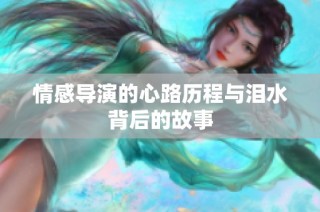 情感导演的心路历程与泪水背后的故事