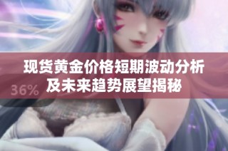 现货黄金价格短期波动分析及未来趋势展望揭秘