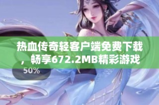 热血传奇轻客户端免费下载，畅享672.2MB精彩游戏体验