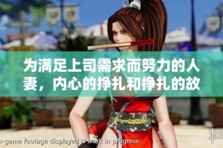 为满足上司需求而努力的人妻，内心的挣扎和挣扎的故事