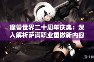 魔兽世界二十周年庆典：深入解析萨满职业重做新内容与未来展望