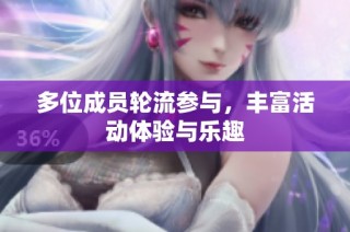 多位成员轮流参与，丰富活动体验与乐趣