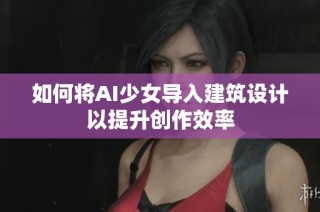 如何将AI少女导入建筑设计以提升创作效率