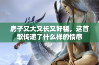房子又大又长又好租，这首歌传递了什么样的情感