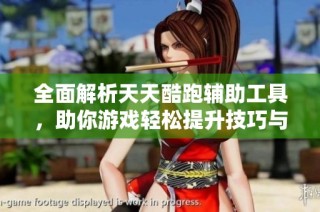 全面解析天天酷跑辅助工具，助你游戏轻松提升技巧与成绩