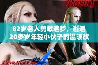 82岁老人勇敢追梦，邂逅20多岁年轻小伙子的温暖故事