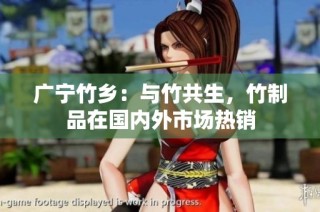 广宁竹乡：与竹共生，竹制品在国内外市场热销