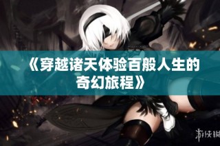 《穿越诸天体验百般人生的奇幻旅程》