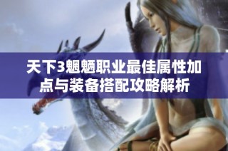 天下3魍魉职业最佳属性加点与装备搭配攻略解析