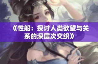 《性船：探讨人类欲望与关系的深层次交织》