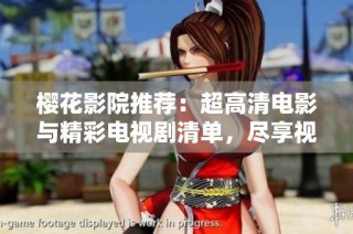 樱花影院推荐：超高清电影与精彩电视剧清单，尽享视听盛宴
