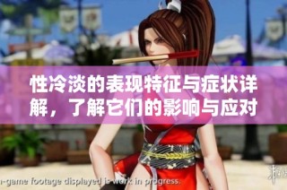 性冷淡的表现特征与症状详解，了解它们的影响与应对技巧