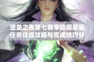 堡垒之夜第七赛季隐藏星星任务详细攻略与完成技巧分享