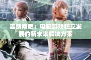 告别网吧：电脑游戏独立发展的新未来解决方案