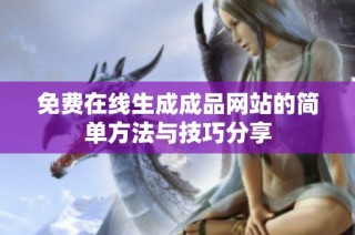 免费在线生成成品网站的简单方法与技巧分享