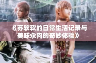 《苏软软的日常生活记录与美味汆肉的奇妙体验》