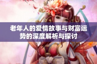 老年人的爱情故事与财富运势的深度解析与探讨