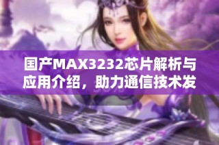 国产MAX3232芯片解析与应用介绍，助力通信技术发展