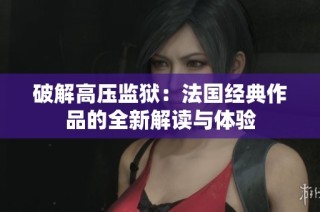 破解高压监狱：法国经典作品的全新解读与体验