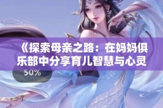 《探索母亲之路：在妈妈俱乐部中分享育儿智慧与心灵成长》