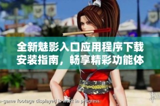 全新魅影入口应用程序下载安装指南，畅享精彩功能体验