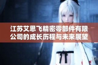 江苏艾思飞精密零部件有限公司的成长历程与未来展望分析
