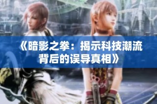 《暗影之拳：揭示科技潮流背后的误导真相》